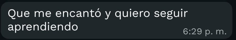 Me encantó y quiero seguir aprendiendo. Si hacés alguna capacitación, no te olvides de mí.